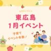 【2026年1月】東広島のイベント情報まとめ｜お祭り・家族向け行事一覧